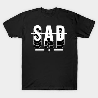 Sad AF T-Shirt